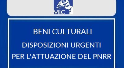 Beni culturali. Disposizioni urgenti per l’attuazione del PNRR e del Piano nazionale degli investimenti complementari al PNRR (PNC)